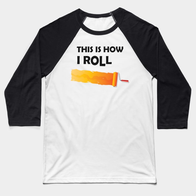 Painter - This is how I roll Baseball T-Shirt by KC Happy Shop